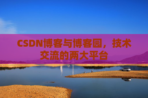 CSDN博客与博客园,技术交流的两大平台